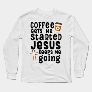 Coffee gets me started Jesus keeps me going Long Sleeve T-Shirt